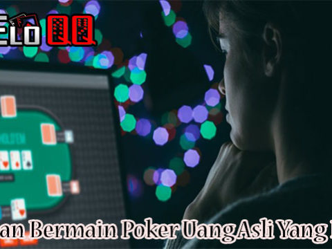 Panduan Bermain Poker Uang Asli Yang Benar